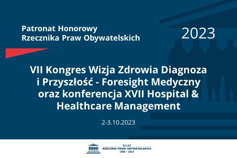 Plansza: na granatowym tle biały napis o treści: Patronat Honorowy Rzecznika Praw Obywatelskich 2023 Siódmy Kongres Wizja Zdrowia Diagnoza i Przyszłość - Foresight Medyczny oraz konferencja Siedemnasty Hospital & Healthcare Management, na dole data 2-3.10.2023, poniżej na białym pasku granatowy logotyp Biura RPO