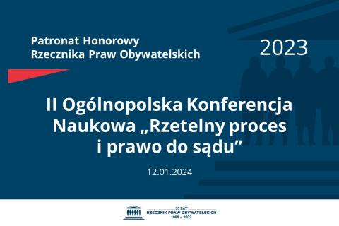 Plansza: na granatowym tle biały napis o treści: Patronat Honorowy Rzecznika Praw Obywatelskich 2023 II Ogólnopolska Konferencja Naukowa „Rzetelny proces i prawo do sądu”, na dole data 12.01.2024, poniżej na białym pasku granatowy logotyp Biura RPO
