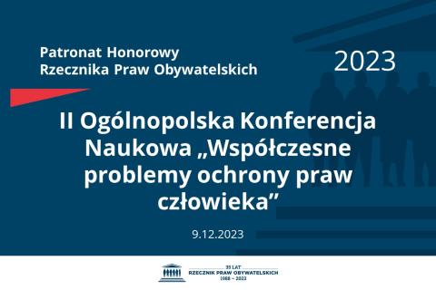 Plansza: na granatowym tle biały napis o treści: Patronat Honorowy Rzecznika Praw Obywatelskich 2023 II Ogólnopolska Konferencja Naukowa „Współczesne problemy ochrony praw człowieka”, na dole data 9.12.2023, poniżej na białym pasku granatowy logotyp Biura RPO