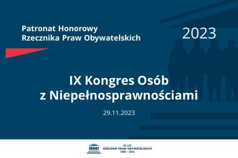 Plansza: na granatowym tle biały napis o treści: Patronat Honorowy Rzecznika Praw Obywatelskich 2023 IX Kongres Osób z Niepełnosprawnościami, na dole data 29.11.2023, poniżej na białym pasku granatowy logotyp Biura RPO