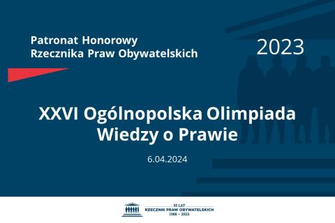 Plansza: na granatowym tle biały napis o treści: Patronat Honorowy Rzecznika Praw Obywatelskich 2023 XXVI Ogólnopolska Olimpiada Wiedzy o Prawie, na dole data 6.04.2024, poniżej na białym pasku granatowy logotyp Biura RPO