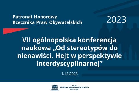 Plansza: na granatowym tle biały napis o treści: Patronat Honorowy Rzecznika Praw Obywatelskich 2023 VII ogólnopolska konferencja naukowa „Od stereotypów do nienawiści. Hejt w perspektywie interdyscyplinarnej”, na dole data 1.12.2023, poniżej na białym pasku granatowy logotyp Biura RPO