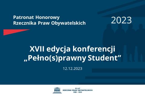 Plansza: na granatowym tle biały napis o treści: Patronat Honorowy Rzecznika Praw Obywatelskich 2023 XVII edycja konferencji „Pełno(s)prawny Student”, na dole data 12.12.2023, poniżej na białym pasku granatowy logotyp Biura RPO