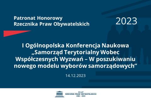 Plansza: na granatowym tle biały napis o treści: Patronat Honorowy Rzecznika Praw Obywatelskich 2023 I Ogólnopolska Konferencja Naukowa „Samorząd Terytorialny Wobec Współczesnych Wyzwań – W poszukiwaniu nowego modelu wyborów samorządowych”, na dole data 14.12.2023, poniżej na białym pasku granatowy logotyp Biura RPO