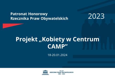 Plansza: na granatowym tle biały napis o treści: Patronat Honorowy Rzecznika Praw Obywatelskich 2023 Projekt „Kobiety w Centrum CAMP”, na dole data 18-20.01.2024, poniżej na białym pasku granatowy logotyp Biura RPO