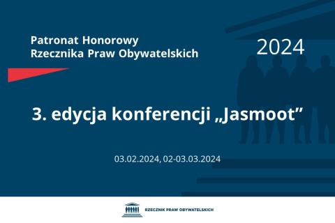 Plansza: na granatowym tle biały napis o treści: Patronat Honorowy Rzecznika Praw Obywatelskich 2024 3. edycja konferencji „Jasmoot”, na dole data 03.02.2024, 02-03.03.2024, poniżej na białym pasku granatowy logotyp Biura RPO