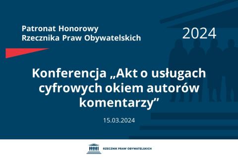 Plansza: na granatowym tle biały napis o treści: Patronat Honorowy Rzecznika Praw Obywatelskich 2024 Konferencja „Akt o usługach cyfrowych okiem autorów komentarzy”, na dole data 15.03.2024, poniżej na białym pasku granatowy logotyp Biura RPO