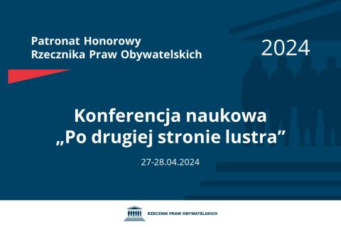 Plansza: na granatowym tle biały napis o treści: Patronat Honorowy Rzecznika Praw Obywatelskich 2024 Konferencja naukowa „Po drugiej stronie lustra”, na dole data 27-28.04.2024, poniżej na białym pasku granatowy logotyp Biura RPO