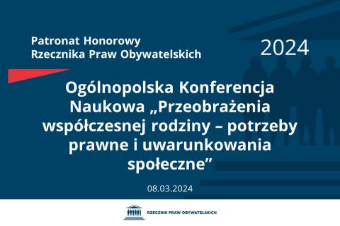 Plansza: na granatowym tle biały napis o treści: Patronat Honorowy Rzecznika Praw Obywatelskich 2024 Ogólnopolska Konferencja Naukowa „Przeobrażenia współczesnej rodziny – potrzeby prawne i uwarunkowania społeczne”, na dole data 08.03.2024, poniżej na białym pasku granatowy logotyp Biura RPO