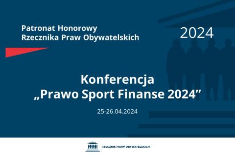 Plansza: na granatowym tle biały napis o treści: Patronat Honorowy Rzecznika Praw Obywatelskich 2024 Konferencja „Prawo Sport Finanse 2024”, na dole data 25-26.04.2024, poniżej na białym pasku granatowy logotyp Biura RPO