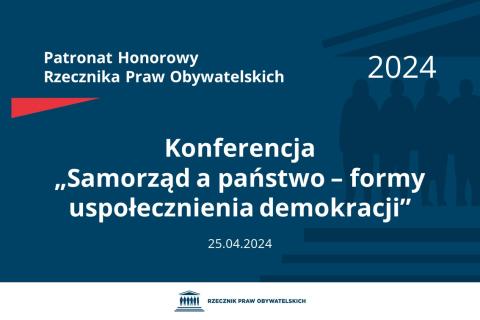Plansza: na granatowym tle biały napis o treści: Patronat Honorowy Rzecznika Praw Obywatelskich 2024 Konferencja „Samorząd a państwo – formy uspołecznienia demokracji”, na dole data 25.04.2024, poniżej na białym pasku granatowy logotyp Biura RPO