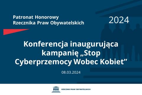 Plansza: na granatowym tle biały napis o treści: Patronat Honorowy Rzecznika Praw Obywatelskich 2024 Konferencja inaugurująca kampanię „Stop Cyberprzemocy Wobec Kobiet”, na dole data 08.03.2024, poniżej na białym pasku granatowy logotyp Biura RPO