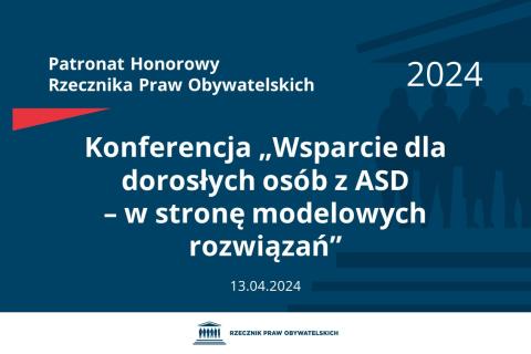 Plansza: na granatowym tle biały napis o treści: Patronat Honorowy Rzecznika Praw Obywatelskich 2024 Konferencja „Wsparcie dla dorosłych osób z ASD – w stronę modelowych rozwiązań”, na dole data 13.04.2024, poniżej na białym pasku granatowy logotyp Biura RPO
