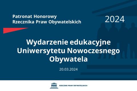 Plansza: na granatowym tle biały napis o treści: Patronat Honorowy Rzecznika Praw Obywatelskich 2024 Wydarzenie edukacyjne Uniwersytetu Nowoczesnego Obywatela, na dole data 20.03.2024, poniżej na białym pasku granatowy logotyp Biura RPO