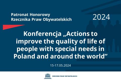 Plansza: na granatowym tle biały napis o treści: Patronat Honorowy Rzecznika Praw Obywatelskich 2024 Konferencja tytuł w języku angielskim: „Actions to improve the quality of life of people with special needs in Poland and around the world”, na dole data 15-17.05.2024, poniżej na białym pasku granatowy logotyp Biura RPO