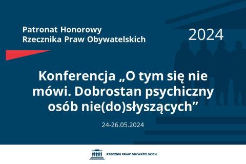 Plansza: na granatowym tle biały napis o treści: Patronat Honorowy Rzecznika Praw Obywatelskich 2024 Konferencja „O tym się nie mówi. Dobrostan psychiczny osób nie(do)słyszących”, na dole data 24-26.05.2024, poniżej na białym pasku granatowy logotyp Biura RPO