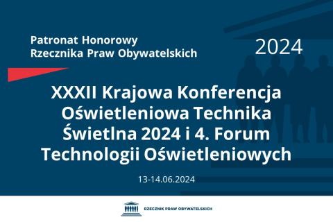 Plansza: na granatowym tle biały napis o treści: Patronat Honorowy Rzecznika Praw Obywatelskich 2024 XXXII Krajowa Konferencja Oświetleniowa Technika Świetlna 2024 i 4. Forum Technologii Oświetleniowych, na dole data 13-14.06.2024, poniżej na białym pasku granatowy logotyp Biura RPO