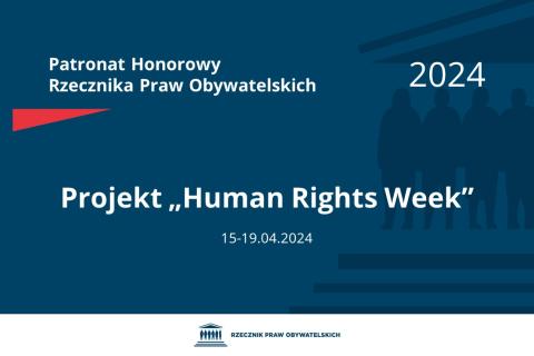 Plansza: na granatowym tle biały napis o treści: Patronat Honorowy Rzecznika Praw Obywatelskich 2024 Projekt „Human Rights Week”, na dole data 15-19.04.2024, poniżej na białym pasku granatowy logotyp Biura RPO