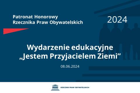 Plansza: na granatowym tle biały napis o treści: Patronat Honorowy Rzecznika Praw Obywatelskich 2024 Wydarzenie edukacyjne „Jestem Przyjacielem Ziemi”, na dole data 8.06.2024, poniżej na białym pasku granatowy logotyp Biura RPO