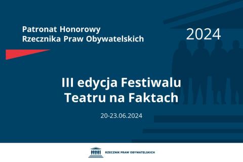 Plansza: na granatowym tle biały napis o treści: Patronat Honorowy Rzecznika Praw Obywatelskich 2024 Trzecia edycja Festiwalu Teatru na Faktach, na dole data 20-23.06.2024, poniżej na białym pasku granatowy logotyp Biura RPO