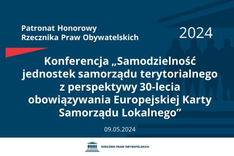 Plansza: na granatowym tle biały napis o treści: Patronat Honorowy Rzecznika Praw Obywatelskich 2024 Konferencja „Samodzielność jednostek samorządu terytorialnego z perspektywy 30-lecia obowiązywania Europejskiej Karty Samorządu Lokalnego”, na dole data 09.05.2024, poniżej na białym pasku granatowy logotyp Biura RPO