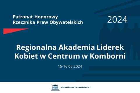 Plansza: na granatowym tle biały napis o treści: Patronat Honorowy Rzecznika Praw Obywatelskich 2024 Regionalna Akademia Liderek Kobiet w Centrum w Komborni, na dole data 15-16.06.2024, poniżej na białym pasku granatowy logotyp Biura RPO