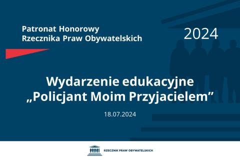 Plansza: na granatowym tle biały napis o treści: Patronat Honorowy Rzecznika Praw Obywatelskich 2024 Wydarzenie edukacyjne „Policjant Moim Przyjacielem”, na dole data 18.07.2024, poniżej na białym pasku granatowy logotyp Biura RPO