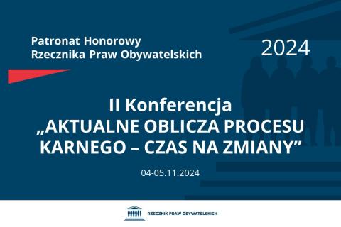 Plansza: na granatowym tle biały napis o treści: Patronat Honorowy Rzecznika Praw Obywatelskich 2024 Druga konferencja „AKTUALNE OBLICZA PROCESU KARNEGO – CZAS NA ZMIANY”, na dole data 4-5.11.2024, poniżej na białym pasku granatowy logotyp Biura RPO