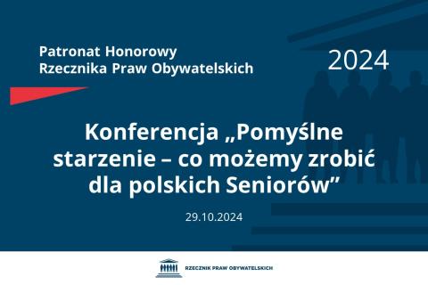 Plansza: na granatowym tle biały napis o treści: Patronat Honorowy Rzecznika Praw Obywatelskich 2024 Konferencja „Pomyślne starzenie – co możemy zrobić dla polskich Seniorów”, na dole data 29.10.2024, poniżej na białym pasku granatowy logotyp Biura RPO
