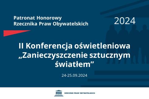 Plansza: na granatowym tle biały napis o treści: Patronat Honorowy Rzecznika Praw Obywatelskich 2024 Druga Konferencja oświetleniowa „Zanieczyszczenie sztucznym światłem”, na dole data 24-25.09.2024, poniżej na białym pasku granatowy logotyp Biura RPO