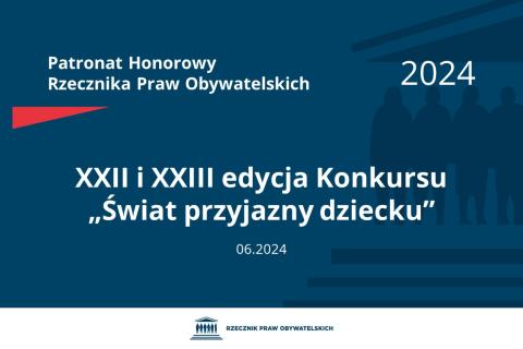 Plansza: na granatowym tle biały napis o treści: Patronat Honorowy Rzecznika Praw Obywatelskich 2024 Dwudziesta druga i dwudziesta trzecia edycja Konkursu „Świat przyjazny dziecku”, na dole data 06.2024, poniżej na białym pasku granatowy logotyp Biura RPO