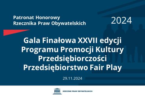 Plansza: na granatowym tle biały napis o treści: Patronat Honorowy Rzecznika Praw Obywatelskich 2024 Gala Finałowa XXVII edycji Programu Promocji Kultury Przedsiębiorczości Przedsiębiorstwo Fair Play, na dole data 29.11.2024, poniżej na białym pasku granatowy logotyp Biura RPO