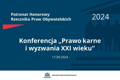 Plansza: na granatowym tle biały napis o treści: Patronat Honorowy Rzecznika Praw Obywatelskich 2024 Konferencja „Prawo karne i wyzwania XXI wieku”, na dole data 17.09.2024, poniżej na białym pasku granatowy logotyp Biura RPO