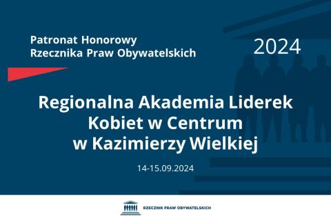 Plansza: na granatowym tle biały napis o treści: Patronat Honorowy Rzecznika Praw Obywatelskich 2024 Regionalna Akademia Liderek Kobiet w Centrum w Kazimierzy Wielkiej, na dole data 14-15.09.2024, poniżej na białym pasku granatowy logotyp Biura RPO