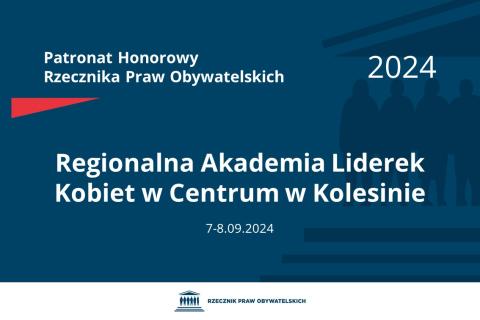 Plansza: na granatowym tle biały napis o treści: Patronat Honorowy Rzecznika Praw Obywatelskich 2024 Regionalna Akademia Liderek Kobiet w Centrum w Kolesinie, na dole data 7-8.09.2024, poniżej na białym pasku granatowy logotyp Biura RPO