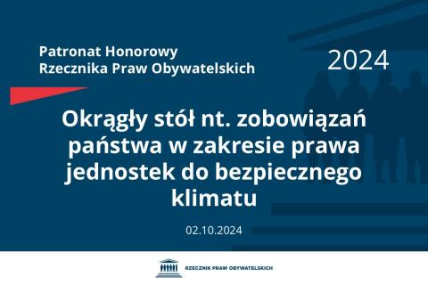 Plansza: na granatowym tle biały napis o treści: Patronat Honorowy Rzecznika Praw Obywatelskich 2024 Okrągły stół nt. zobowiązań państwa w zakresie prawa jednostek do bezpiecznego klimatu, na dole data 02.10.2024, poniżej na białym pasku granatowy logotyp Biura RPO
