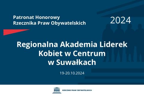Plansza: na granatowym tle biały napis o treści: Patronat Honorowy Rzecznika Praw Obywatelskich 2024 Regionalna Akademia Liderek Kobiet w Centrum w Suwałkach, na dole data 19-20.10.2024, poniżej na białym pasku granatowy logotyp Biura RPO