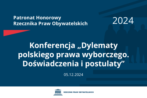 Plansza: na granatowym tle biały napis o treści: Patronat Honorowy Rzecznika Praw Obywatelskich 2024 Konferencja „Dylematy polskiego prawa wyborczego. Doświadczenia i postulaty”, na dole data 05.12.2024, poniżej na białym pasku granatowy logotyp Biura RPO