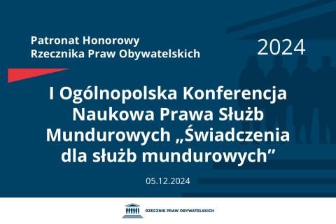 Plansza: na granatowym tle biały napis o treści: Patronat Honorowy Rzecznika Praw Obywatelskich 2024 I Ogólnopolska Konferencja Naukowa Prawa Służb Mundurowych „Świadczenia dla służb mundurowych”, na dole data 05.12.2024, poniżej na białym pasku granatowy logotyp Biura RPO