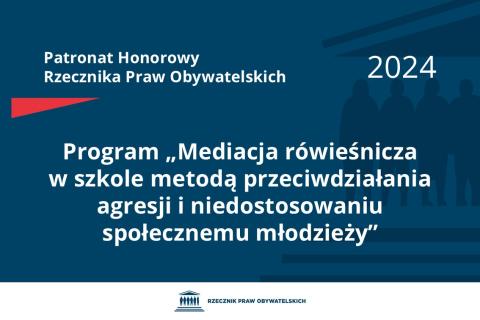 Plansza: na granatowym tle biały napis o treści: Patronat Honorowy Rzecznika Praw Obywatelskich 2024 Program „Mediacja rówieśnicza w szkole metodą przeciwdziałania agresji i niedostosowaniu społecznemu młodzieży”, poniżej na białym pasku granatowy logotyp Biura RPO