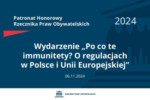 Plansza: na granatowym tle biały napis o treści: Patronat Honorowy Rzecznika Praw Obywatelskich 2024 Wydarzenie „Po co te immunitety? O regulacjach w Polsce i Unii Europejskiej”, na dole data 06.11.2024, poniżej na białym pasku granatowy logotyp Biura RPO