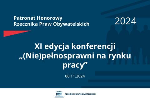 Plansza: na granatowym tle biały napis o treści: Patronat Honorowy Rzecznika Praw Obywatelskich 2024 XI edycja konferencji „(Nie)pełnosprawni na rynku pracy”, na dole data 06.11.2024, poniżej na białym pasku granatowy logotyp Biura RPO