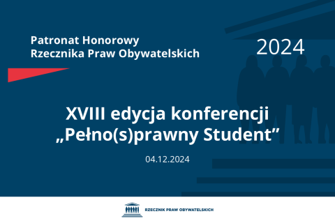 Plansza: na granatowym tle biały napis o treści: Patronat Honorowy Rzecznika Praw Obywatelskich 2024 Osiemnasta edycja konferencji „Pełno(s)prawny Student”, na dole data 04.12.2024, poniżej na białym pasku granatowy logotyp Biura RPO