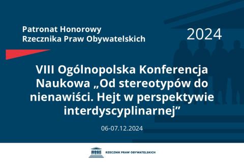 Plansza: na granatowym tle biały napis o treści: Patronat Honorowy Rzecznika Praw Obywatelskich 2024 Ósma Ogólnopolska Konferencja Naukowa „Od stereotypów do nienawiści. Hejt w perspektywie interdyscyplinarnej”, na dole data 6-7.12.2024, poniżej na białym pasku granatowy logotyp Biura RPO