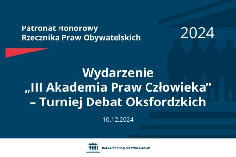 Plansza: na granatowym tle biały napis o treści: Patronat Honorowy Rzecznika Praw Obywatelskich 2024 Wydarzenie „III Akademia Praw Człowieka” – Turniej Debat Oksfordzkich, na dole data 10.12.2024, poniżej na białym pasku granatowy logotyp Biura RPO