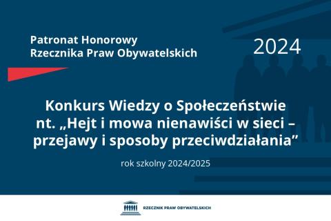 Plansza: na granatowym tle biały napis o treści: Patronat Honorowy Rzecznika Praw Obywatelskich 2024 Konkurs Wiedzy o Społeczeństwie nt. „Hejt i mowa nienawiści w sieci – przejawy i sposoby przeciwdziałania”, na dole data rok szkolny 2024/2025, poniżej na białym pasku granatowy logotyp Biura RPO