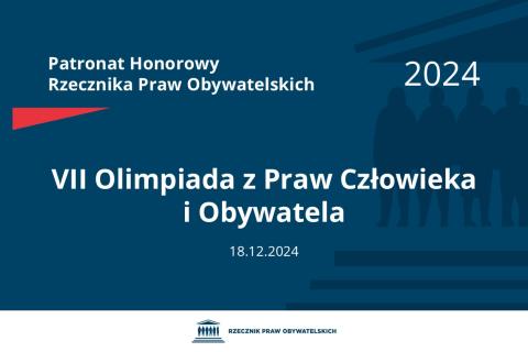 Plansza: na granatowym tle biały napis o treści: Patronat Honorowy Rzecznika Praw Obywatelskich 2024 Siódma Olimpiada z Praw Człowieka i Obywatela, na dole data 18.12.2024, poniżej na białym pasku granatowy logotyp Biura RPO