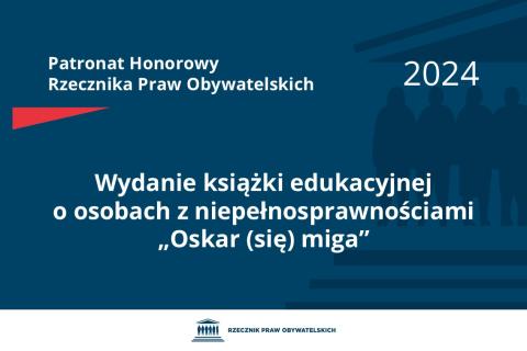 Plansza: na granatowym tle biały napis o treści: Patronat Honorowy Rzecznika Praw Obywatelskich 2024 Wydanie książki edukacyjnej o osobach z niepełnosprawnościami „Oskar (się) miga”, poniżej na białym pasku granatowy logotyp Biura RPO