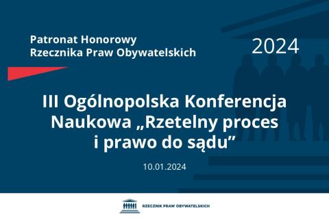 Plansza: na granatowym tle biały napis o treści: Patronat Honorowy Rzecznika Praw Obywatelskich 2024 Trzecia Ogólnopolska Konferencja Naukowa „Rzetelny proces i prawo do sądu”, na dole data 10.01.2025, poniżej na białym pasku granatowy logotyp Biura RPO