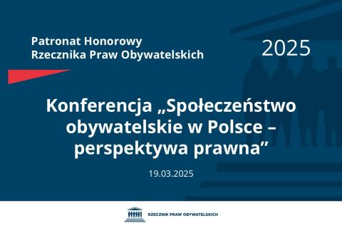 Plansza: na granatowym tle biały napis o treści: Patronat Honorowy Rzecznika Praw Obywatelskich 2025 Konferencja „Społeczeństwo obywatelskie w Polsce – perspektywa prawna”, na dole data 19.03.2025, poniżej na białym pasku granatowy logotyp Biura RPO